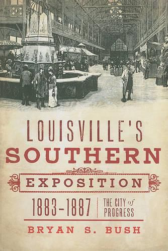 Louisville's Southern Exposition, 1883-1887: The City of Progress