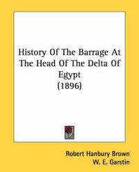 Cover image for History of the Barrage at the Head of the Delta of Egypt (1896)