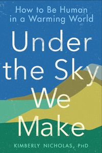 Cover image for Under The Sky We Make: How to be Human in a Warming World