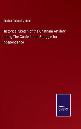 Cover image for Historical Sketch of the Chatham Artillery during The Confederate Struggle for Independence