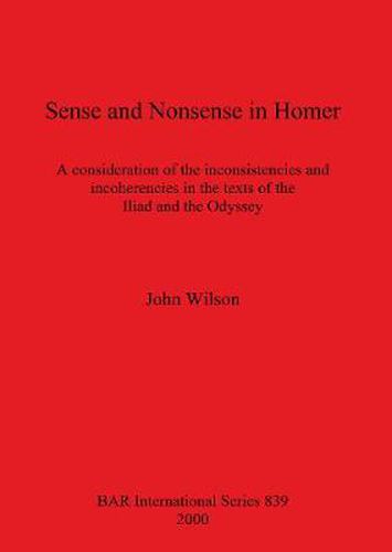 Cover image for Sense and Nonsense in Homer: A consideration of the inconsistencies and incoherencies in the texts of the Iliad and the Odyssey