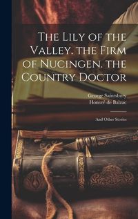 Cover image for The Lily of the Valley. the Firm of Nucingen. the Country Doctor