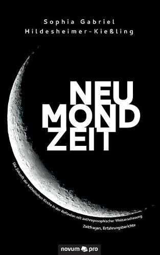 Cover image for Neumondzeit: Die Zukunft der katholischen Kirche in der Reflexion mit anthroposophischer Weltanschauung - Zeitfragen, Erfahrungsberichte