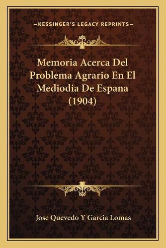 Cover image for Memoria Acerca del Problema Agrario En El Mediodia de Espana (1904)