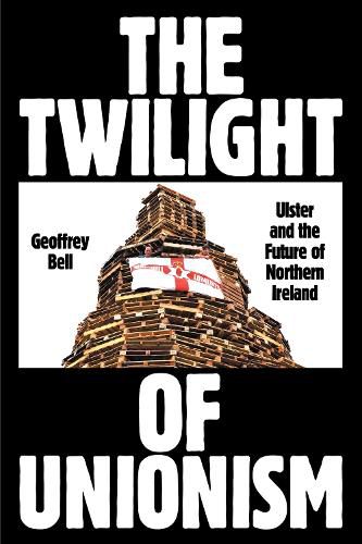 Cover image for The Twilight of Unionism: Ulster and the Future of Northern Ireland