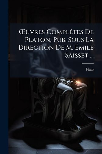 Cover image for Uvres Compltes de Platon, Pub. Sous La Direction de M. Mile Saisset ...: 9. Les Lois. T. 10. Dialogues Apocryphes. Dialogues Douteux. Lettres Et Fragments