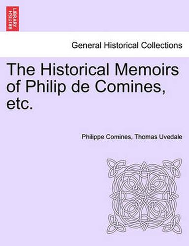 Cover image for The Historical Memoirs of Philip de Comines, Etc.