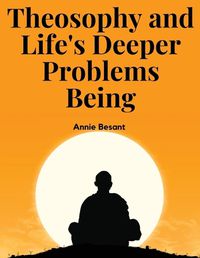Cover image for Theosophy and Life's Deeper Problems Being
