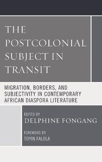 Cover image for The Postcolonial Subject in Transit: Migration, Borders and Subjectivity in Contemporary African Diaspora Literature
