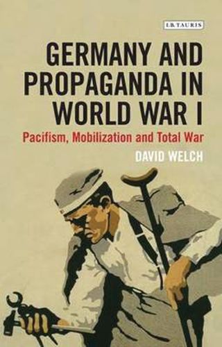 Cover image for Germany and Propaganda in World War I: Pacifism, Mobilization and Total War