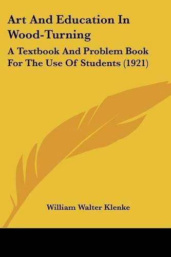 Cover image for Art and Education in Wood-Turning: A Textbook and Problem Book for the Use of Students (1921)