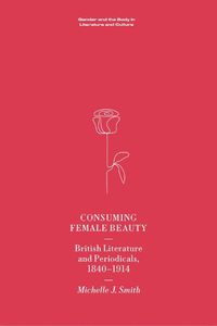 Cover image for Consuming Female Beauty: British Literature and Periodicals, 1840-1914