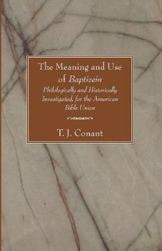 Cover image for The Meaning and Use of Baptizein: Philologically and Historically Investigated, for the American Bible Union