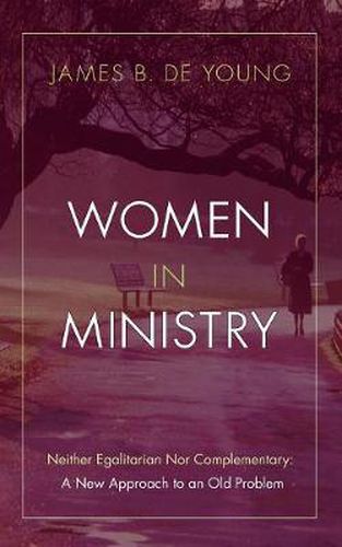 Cover image for Women in Ministry: Neither Egalitarian Nor Complementary: A New Approach to an Old Problem