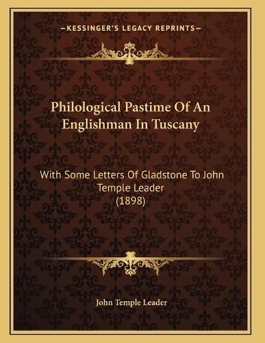 Cover image for Philological Pastime of an Englishman in Tuscany: With Some Letters of Gladstone to John Temple Leader (1898)