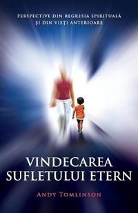 Cover image for Vindecarea sufletului etern: Perspective din regresia spiritual&#259; &#351;i din vie&#355;i anterioare