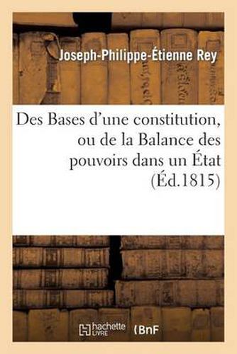 Des Bases d'Une Constitution, Ou de la Balance Des Pouvoirs Dans Un Etat