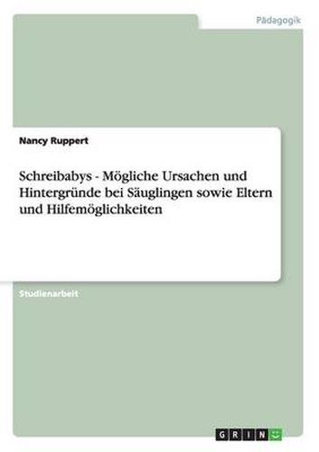 Cover image for Schreibabys - Moegliche Ursachen und Hintergrunde bei Sauglingen sowie Eltern und Hilfemoeglichkeiten