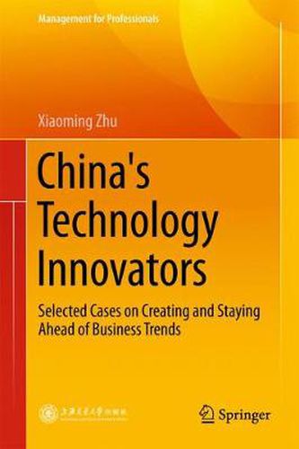 Cover image for China's Technology Innovators: Selected Cases on Creating and Staying Ahead of Business Trends