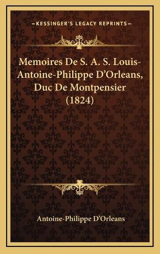 Memoires de S. A. S. Louis-Antoine-Philippe D'Orleans, Duc de Montpensier (1824)