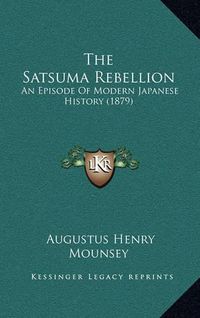 Cover image for The Satsuma Rebellion: An Episode of Modern Japanese History (1879)