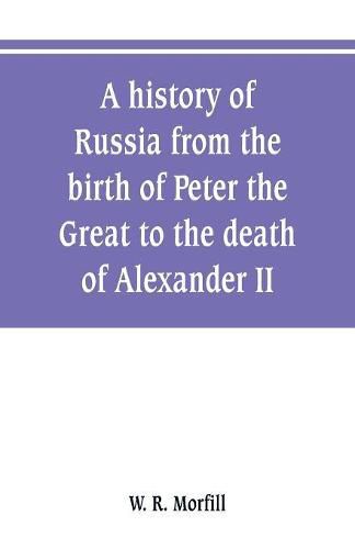 Cover image for A history of Russia from the birth of Peter the Great to the death of Alexander II