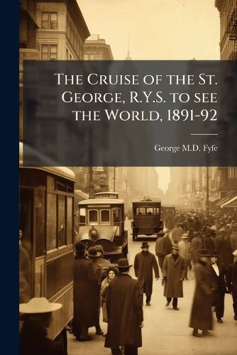 Cover image for The Cruise of the St. George, R.Y.S. to see the World, 1891-92