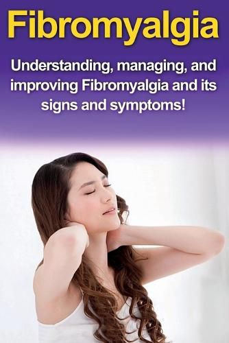 Cover image for Fibromyalgia: Understanding, managing, and improving Fibromyalgia and its signs and symptoms!