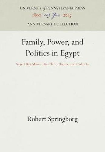 Cover image for Family, Power, and Politics in Egypt: Sayed Bey Mare--His Clan, Clients, and Cohorts