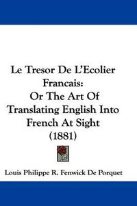 Cover image for Le Tresor de L'Ecolier Francais: Or the Art of Translating English Into French at Sight (1881)