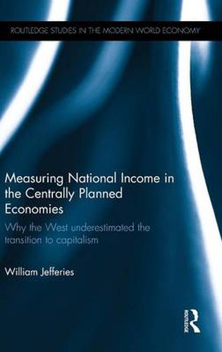 Cover image for Measuring National Income in the Centrally Planned Economies: Why the West underestimated the transition to capitalism