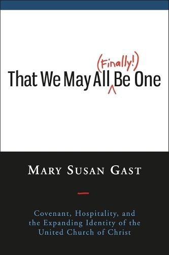Cover image for That We May All (Finally!) Be One: Covenant, Hospitality, and the Expanding Identity of the United Church of Christ