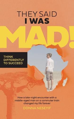 Cover image for They Said I Was Mad!: Think Differently To Succeed