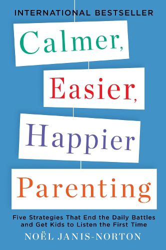 Cover image for Calmer, Easier, Happier Parenting: Five Strategies That End the Daily Battles and Get Kids to Listen the First Time