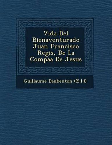 Vida del Bienaventurado Juan Francisco Regis, de La Compa a de Jesus