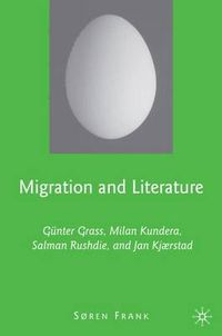 Cover image for Migration and Literature: Gunter Grass, Milan Kundera, Salman Rushdie, and Jan Kjaerstad