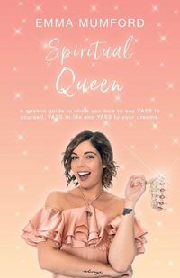 Cover image for Spiritual Queen: A cosmic guide to show you how to say YASS to yourself, YASS to life and YASS to your dreams