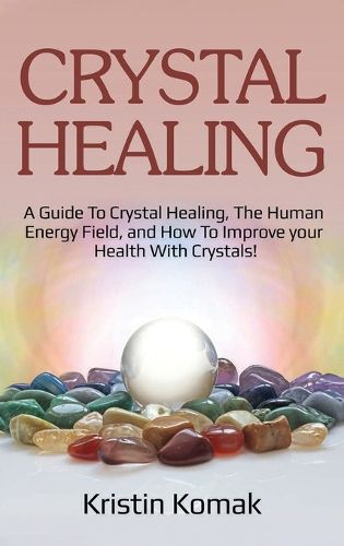 Cover image for Crystal Healing: A guide to crystal healing, the human energy field, and how to improve your health with crystals!
