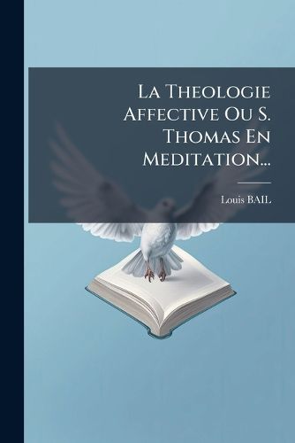 Cover image for La Theologie Affective Ou S. Thomas En Meditation...