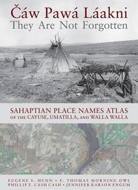 Cover image for Caw Pawa Laakni / They Are Not Forgotten: Sahaptian Place Names Atlas of the Cayuse, Umatilla, and Walla Walla