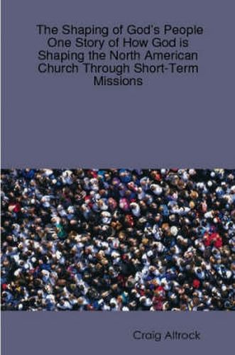 Cover image for The Shaping of God's People: One Story of How God is Shaping the North American Church Through Short-Term Missions