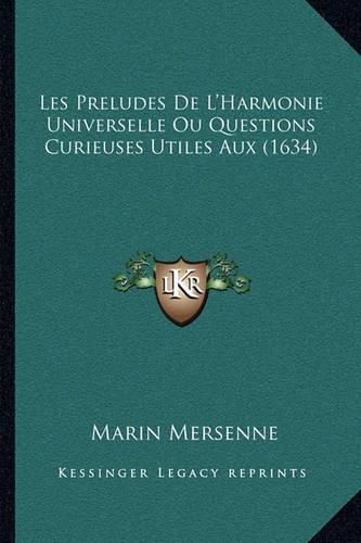 Les Preludes de L'Harmonie Universelle Ou Questions Curieuses Utiles Aux (1634)