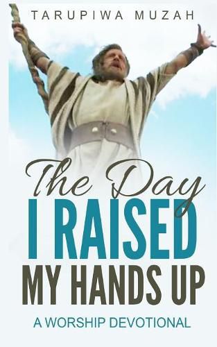 Cover image for The Day I Raised My Hands Up: A Worship Devotional