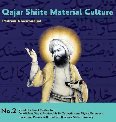 Cover image for Qajar Shiite Material Culture: From the Court of Naser al-Din Shah to Popular Religious Paintings