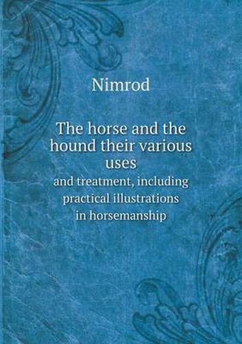 The horse and the hound their various uses and treatment, including practical illustrations in horsemanship