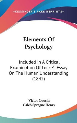 Cover image for Elements of Psychology: Included in a Critical Examination of Locke's Essay on the Human Understanding (1842)