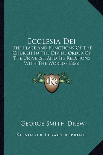 Ecclesia Dei: The Place and Functions of the Church in the Divine Order of the Universe, and Its Relations with the World (1866)