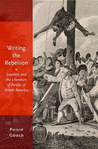 Cover image for Writing the Rebellion: Loyalists and the Literature of Politics in British America