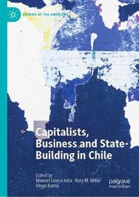 Cover image for Capitalists, Business and State-Building in Chile