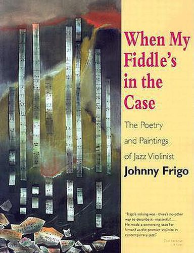 Cover image for When My Fiddle's in the Case: The Poetry and Paintings of Jazz Violinist Johnny Frigo